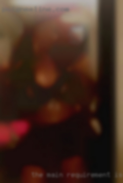 The main requirement is a large pussy cock in Kokomo Indiana.